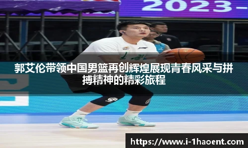 郭艾伦带领中国男篮再创辉煌展现青春风采与拼搏精神的精彩旅程 郭艾伦带领中国男篮再创辉煌展现青春风采与拼搏精神的精彩旅程